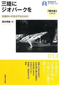 三陸にジオパークを 未来のいのちを守るために 早稲田大学ブックレット「震災後」に考える／高木秀雄【著】