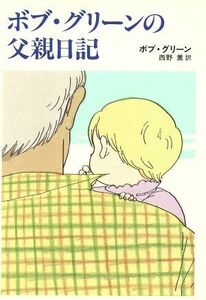 ボブ・グリーンの父親日記／ボブグリーン【著】，西野薫【訳】