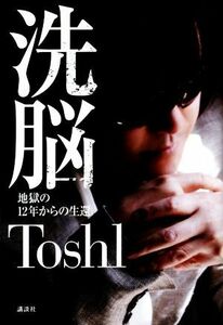 洗脳 地獄の１２年からの生還／Ｔｏｓｈｉ(著者)