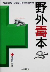 野外毒本 被害実例から知る日本の危険生物／羽根田治(著者)