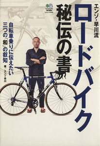 エンゾ早川流　ロードバイク秘伝の書 自転車乗りに伝えたい三つの「和」の叡智／?出版社