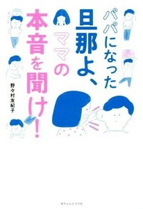 パパになった旦那よ、ママの本音を聞け！／野々村友紀子(著者)