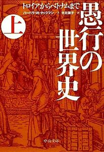 愚行の世界史(上) トロイアからベトナムまで 中公文庫／バーバラ・Ｗ．タックマン【著】，大社淑子【訳】