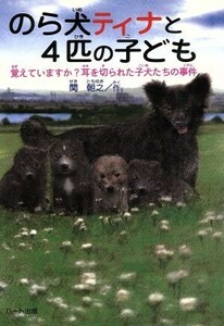 のら犬ティナと４匹の子ども 覚えていますか？耳を切られた子犬の事件 ドキュメンタル童話・犬シリーズ／関朝之(著者)