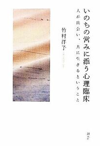 いのちの営みに添う心理臨床 人が出会い、共に生きるということ／竹村洋子【著】