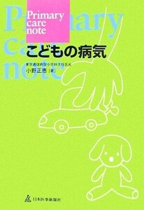 Ｐｒｉｍａｒｙ　ｃａｒｅ　ｎｏｔｅ　こどもの病気／小野正恵【著】