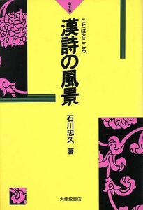 漢詩の風景 ことばとこころ／石川忠久【著】