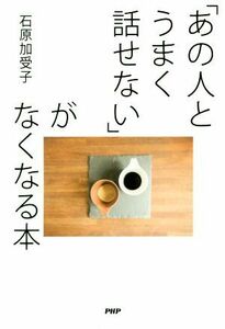 「あの人とうまく話せない」がなくなる本／石原加受子(著者)