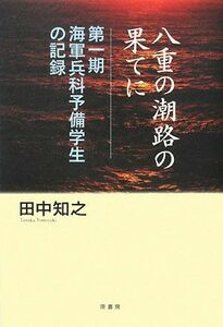 八重の潮路の果てに 第一期海軍兵科予備学生の記録／田中知之【著】