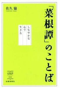 「菜根譚」のことば しなやかな心で生きる 出版芸術ライブラリー００６／佐久協(著者)