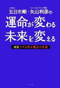 運命が変わる未来を変える 検証　ツキを呼ぶ魔法の言葉／五日市剛，矢山利彦【著】