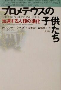 プロメテウスの子供たち 加速する人類の進化／クリストファーウィルズ(著者),長野敬(訳者),森脇靖子(訳者)