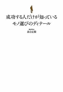 成功する人だけが知っているモノ選びのディテール／落合正勝【著】