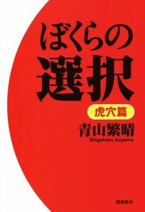 ぼくらの選択　虎穴篇／青山繁晴(著者)