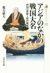 アジアのなかの戦国大名 西国の群雄と経営戦略 歴史文化ライブラリー４０９／鹿毛敏夫(著者)