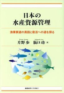 日本の水産資源管理 漁業衰退の真因と復活への道を探る／片野歩(著者),阪口功(著者)