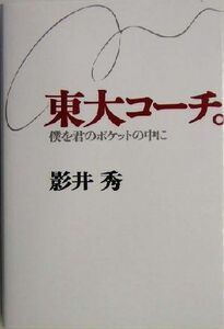 東大コーチ。 僕を君のポケットの中に／影井秀(著者)