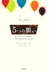 ５つの願い たったひとつの質問から幸せな人生が手に入る本／ゲイヘンドリックス【著】，山川紘矢，山川亜希子【訳】