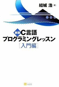 Ｃ言語プログラミングレッスン　入門編　新版／結城浩【著】