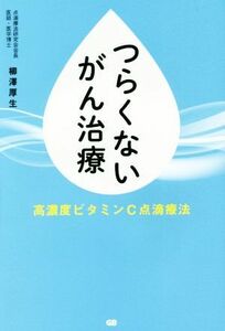 つらくないがん治療 高濃度ビタミンＣ点滴療法／柳澤厚生(著者)