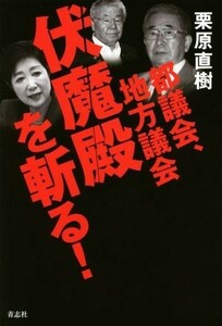 都議会、地方議会　伏魔殿を斬る！／栗原直樹(著者)