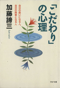 「こだわり」の心理 自分の救いになる人、自分の障害となる人 ＰＨＰ文庫／加藤諦三(著者)