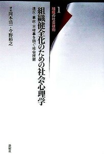 組織健全化のための社会心理学 違反・事故・不祥事を防ぐ社会技術 組織の社会技術１／岡本浩一，今野裕之【著】