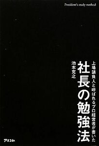 社長の勉強法 上場請負人と呼ばれるプロ経営者が書いた／池本克之【著】