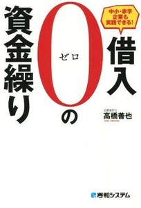 中小・赤字企業も実践できる！借入０の資金繰り （中小・赤字企業も実践できる！） 高橋善也／著