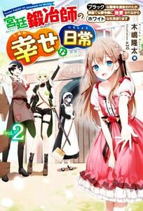 宮廷鍛冶師の幸せな日常　ブラックな職場を追放されたが、隣国で公爵令嬢に溺愛されながらホワイトな生活送ります　ｖｏｌ．２ （ＨＪ　ＮＯＶＥＬＳ　ＨＪＮ５９－０２） 木嶋隆太／著