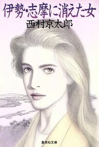 伊勢・志摩に消えた女 集英社文庫／西村京太郎(著者)