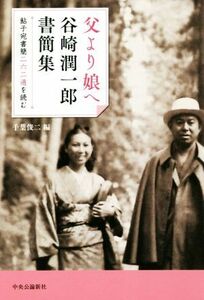 父より娘へ　谷崎潤一郎書簡集 鮎子宛書簡二六二通を読む／谷崎潤一郎(著者),千葉俊二(編者)