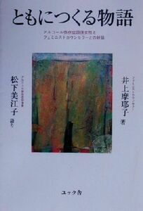 ともにつくる物語 アルコール依存症回復女性とフェミニストカウンセラーとの対話／井上摩耶子(著者),松下美江子(その他)