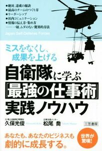 自衛隊に学ぶ「最強の仕事術」実践ノウハウ ミスをなくし、成果を上げる／久保光俊(著者),松尾喬(著者)