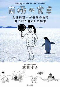 南極の食卓 女性料理人が極限の地で見つけた暮らしの知恵／渡貫淳子(著者)