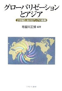 グローバリゼーションとアジア ２１世紀におけるアジアの胎動 同志社大学人文科学研究所研究叢書３８／布留川正博【編著】