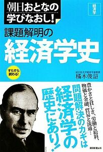 課題解明の経済学史 経済学 朝日おとなの学びなおし！／橘木俊詔【著】