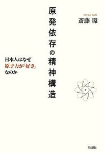 原発依存の精神構造 日本人はなぜ原子力が「好き」なのか／斎藤環【著】