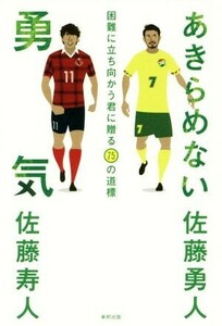 あきらめない勇気 困難に立ち向かう君に贈る７５の道標／佐藤勇人(著者),佐藤寿人(著者)