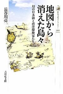 地図から消えた島々 幻の日本領と南洋探検家たち 歴史文化ライブラリー３２２／長谷川亮一【著】