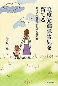 軽度発達障害児を育てる ママと心理臨床家の４０００日／五十嵐一枝【著】