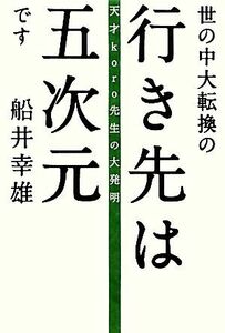 世の中大転換の行き先は五次元です 天才ｋｏｒｏ先生の大発明 超☆わくわく／船井幸雄【著】