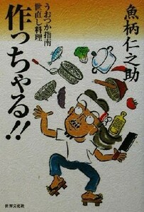 作っちゃる！！ うおつか指南世直し料理／魚柄仁之助(著者)