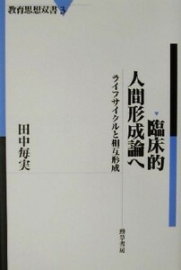 臨床的人間形成論へ ライフサイクルと相互形成 教育思想双書３／田中毎実(著者)