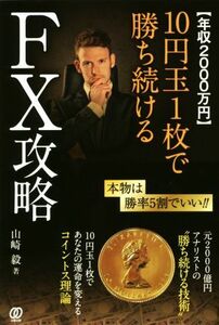 年収２０００万円　１０円玉１枚で勝ち続けるＦＸ攻略　／山崎毅(著者)