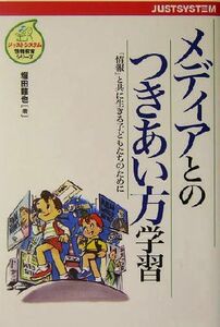 メディアとのつきあい方学習 「情報」と共に生きる子どもたちのために ジャストシステム情報教育シリーズ／堀田龍也(著者)