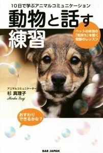 １０日で学ぶアニマルコミュニケーション　動物と話す練習 ペットの本当の「気持ち」を聞く奇跡のレッスン／杉真理子(著者)