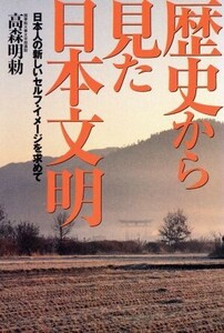 歴史から見た日本文明 日本人の新しいセルフ・イメージを求めて／高森明勅(著者)