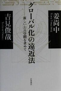 グローバル化の遠近法 新しい公共空間を求めて／吉見俊哉(著者),姜尚中(著者)