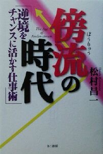 傍流の時代 逆境をチャンスに活かす仕事術／松村昌一(著者)